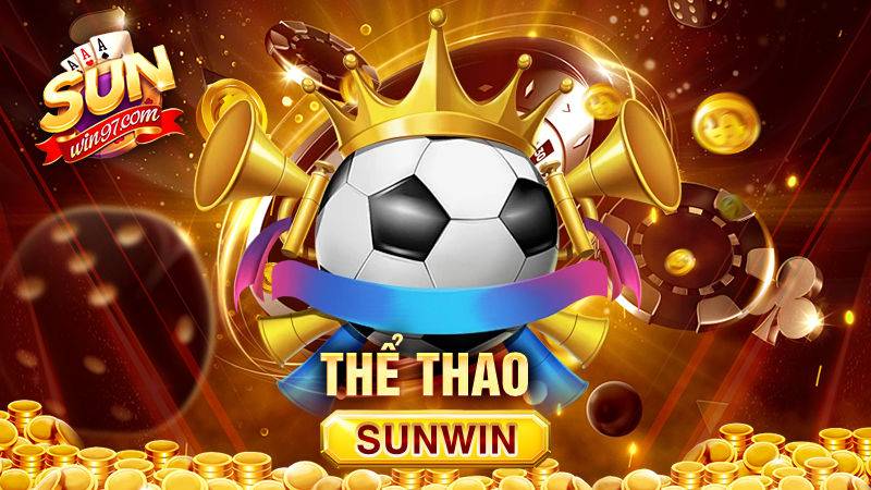 Thể Thao Sunwin: Sảnh cá cược đình đám cho mọi bet thủ 1 Cá độ thể thao Sunwin